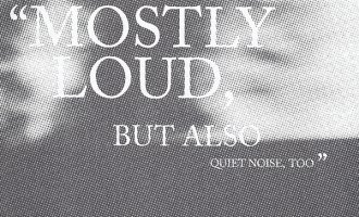 MOSTLY LOUD, BUT ALSO QUIET NOISE, TOO